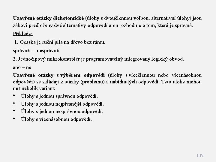 Uzavřené otázky dichotomické (úlohy s dvoučlennou volbou, alternativní úlohy) jsou žákovi předloženy dvě alternativy Uzavřené otázky dichotomické (úlohy s dvoučlennou volbou, alternativní úlohy) jsou žákovi předloženy dvě alternativy