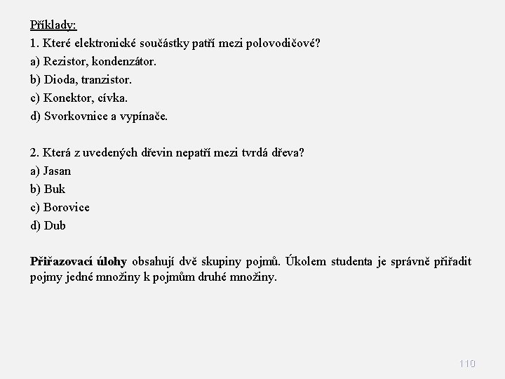 Příklady: 1. Které elektronické součástky patří mezi polovodičové? a) Rezistor, kondenzátor. b) Dioda, tranzistor.