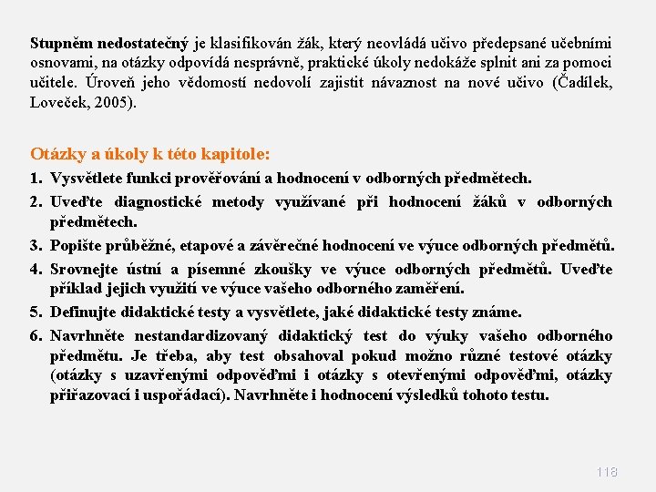 Stupněm nedostatečný je klasifikován žák, který neovládá učivo předepsané učebními osnovami, na otázky odpovídá