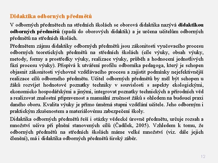 Didaktika odborných předmětů V odborných předmětech na středních školách se oborová didaktika nazývá didaktikou Didaktika odborných předmětů V odborných předmětech na středních školách se oborová didaktika nazývá didaktikou