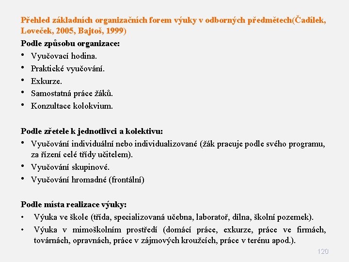 Přehled základních organizačních forem výuky v odborných předmětech(Čadílek, Loveček, 2005, Bajtoš, 1999) Podle způsobu Přehled základních organizačních forem výuky v odborných předmětech(Čadílek, Loveček, 2005, Bajtoš, 1999) Podle způsobu
