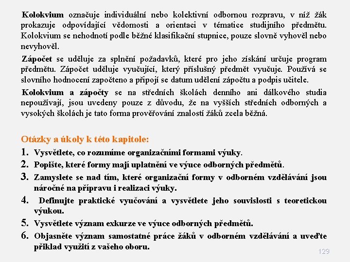 Kolokvium označuje individuální nebo kolektivní odbornou rozpravu, v níž žák prokazuje odpovídající vědomosti a