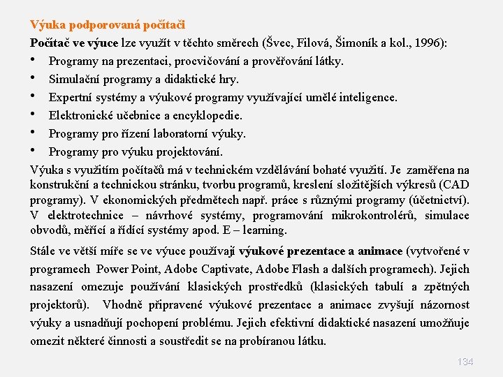 Výuka podporovaná počítači Počítač ve výuce lze využít v těchto směrech (Švec, Filová, Šimoník