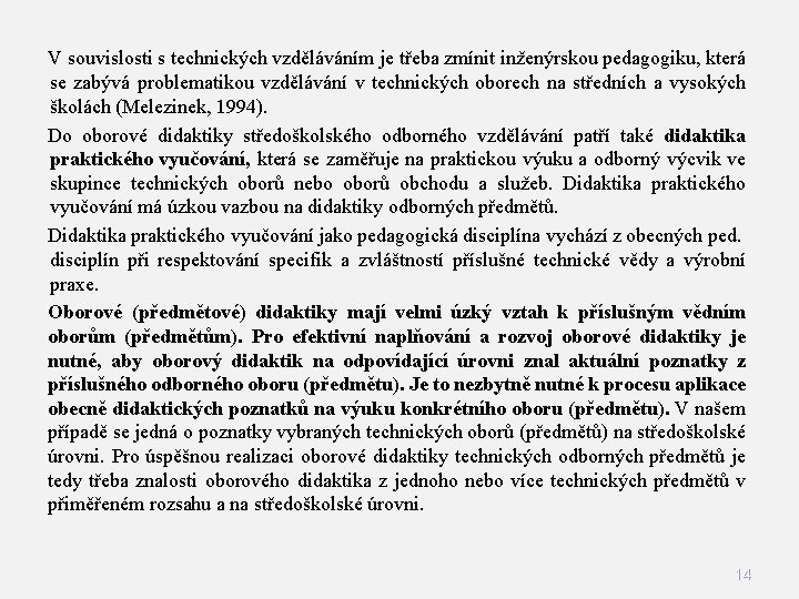 V souvislosti s technických vzděláváním je třeba zmínit inženýrskou pedagogiku, která se zabývá problematikou