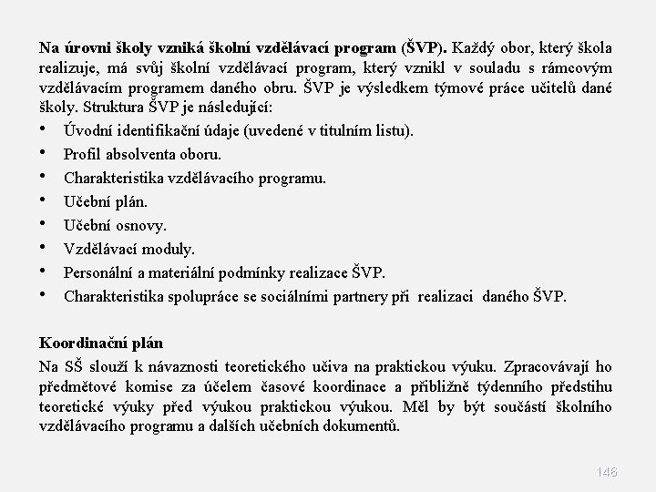 Na úrovni školy vzniká školní vzdělávací program (ŠVP). Každý obor, který škola realizuje, má