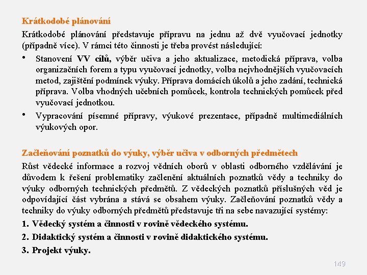 Krátkodobé plánování představuje přípravu na jednu až dvě vyučovací jednotky (případně více). V rámci