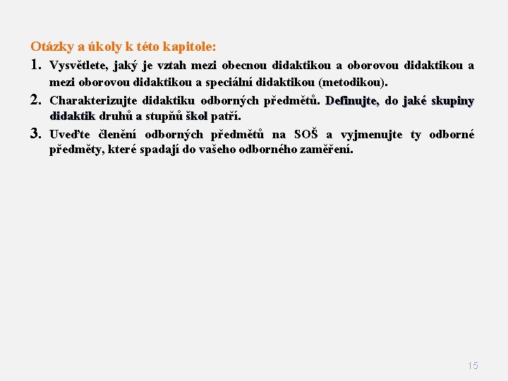 Otázky a úkoly k této kapitole: 1. Vysvětlete, jaký je vztah mezi obecnou didaktikou Otázky a úkoly k této kapitole: 1. Vysvětlete, jaký je vztah mezi obecnou didaktikou