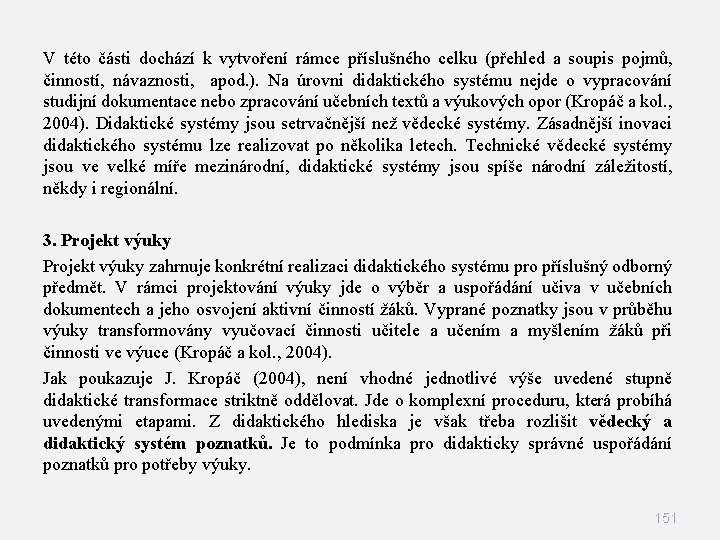 V této části dochází k vytvoření rámce příslušného celku (přehled a soupis pojmů, činností, V této části dochází k vytvoření rámce příslušného celku (přehled a soupis pojmů, činností,