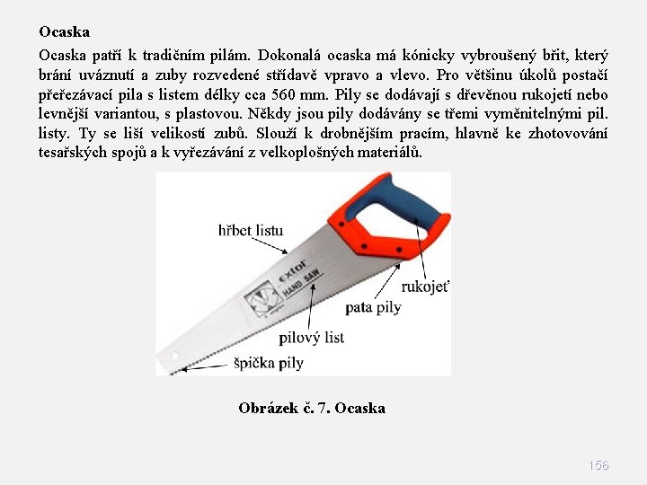 Ocaska patří k tradičním pilám. Dokonalá ocaska má kónicky vybroušený břit, který brání uváznutí