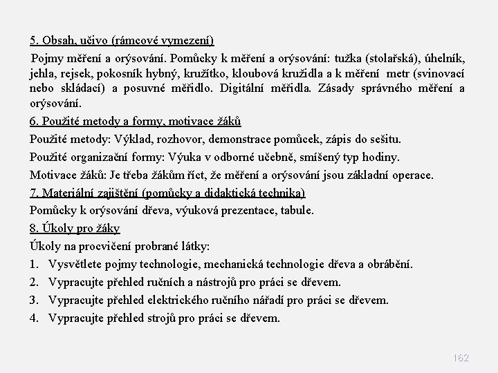 5. Obsah, učivo (rámcové vymezení) Pojmy měření a orýsování. Pomůcky k měření a orýsování: 5. Obsah, učivo (rámcové vymezení) Pojmy měření a orýsování. Pomůcky k měření a orýsování: