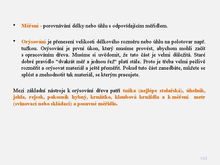 • Měření - porovnávání délky nebo úhlu s odpovídajícím měřidlem. • Orýsování je • Měření - porovnávání délky nebo úhlu s odpovídajícím měřidlem. • Orýsování je