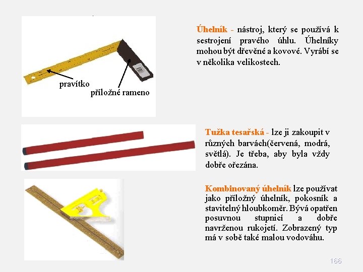 Úhelník - nástroj, který se používá k sestrojení pravého úhlu. Úhelníky mohou být dřevěné Úhelník - nástroj, který se používá k sestrojení pravého úhlu. Úhelníky mohou být dřevěné
