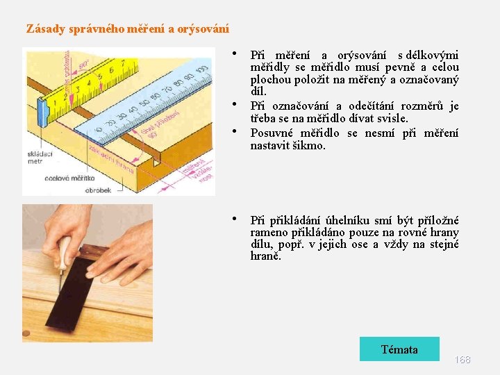 Zásady správného měření a orýsování • Při měření a orýsování s délkovými • •