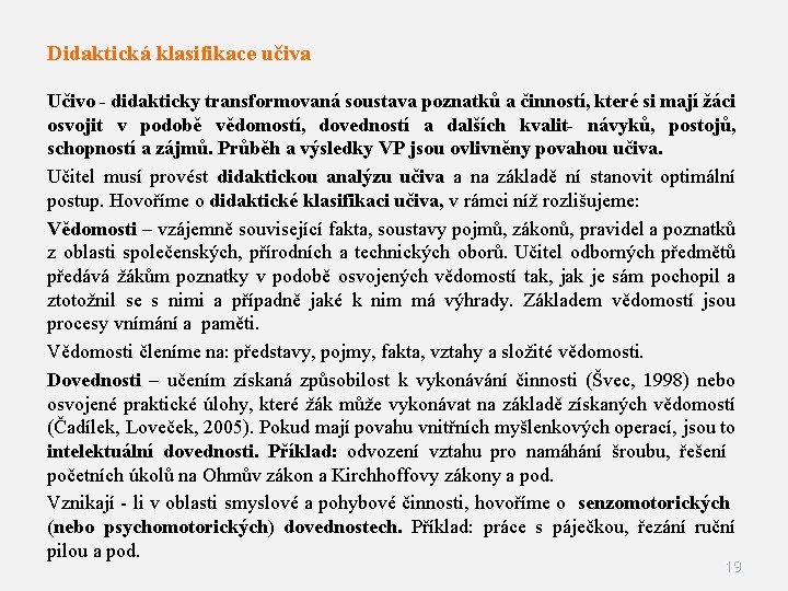 Didaktická klasifikace učiva Učivo - didakticky transformovaná soustava poznatků a činností, které si mají