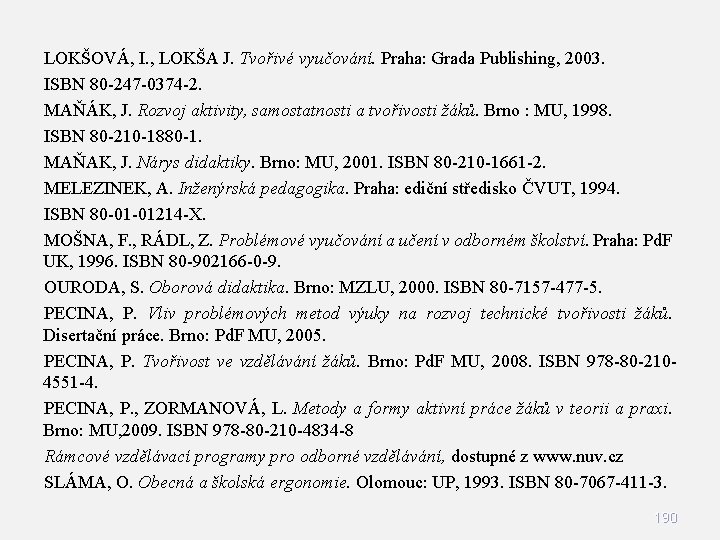 LOKŠOVÁ, I. , LOKŠA J. Tvořivé vyučování. Praha: Grada Publishing, 2003. ISBN 80 -247