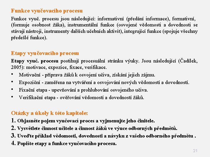 Funkce vyučovacího procesu Funkce vyuč. procesu jsou následující: informativní (předání informace), formativní, (formuje osobnost