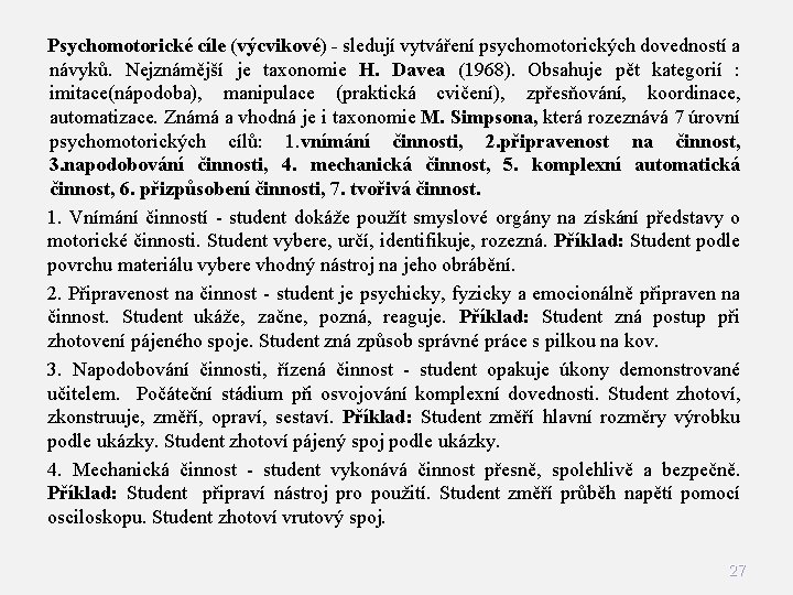 Psychomotorické cíle (výcvikové) - sledují vytváření psychomotorických dovedností a návyků. Nejznámější je taxonomie H. Psychomotorické cíle (výcvikové) - sledují vytváření psychomotorických dovedností a návyků. Nejznámější je taxonomie H.