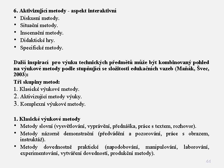 6. Aktivizující metody - aspekt interaktivní • Diskusní metody. • Situační metody. • Inscenační