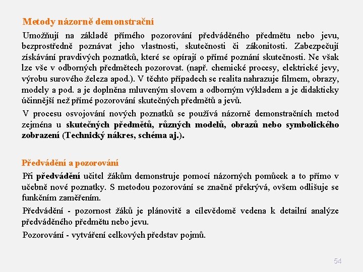 Metody názorně demonstrační Umožňují na základě přímého pozorování předváděného předmětu nebo jevu, bezprostředně poznávat Metody názorně demonstrační Umožňují na základě přímého pozorování předváděného předmětu nebo jevu, bezprostředně poznávat
