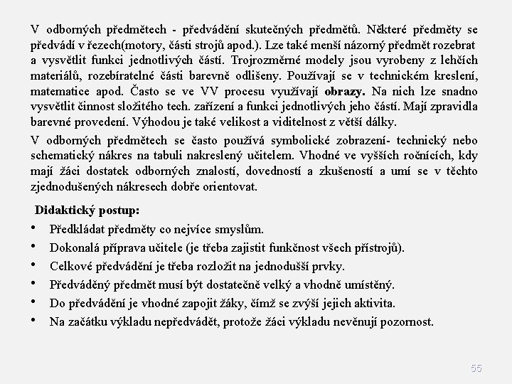 V odborných předmětech - předvádění skutečných předmětů. Některé předměty se předvádí v řezech(motory, části