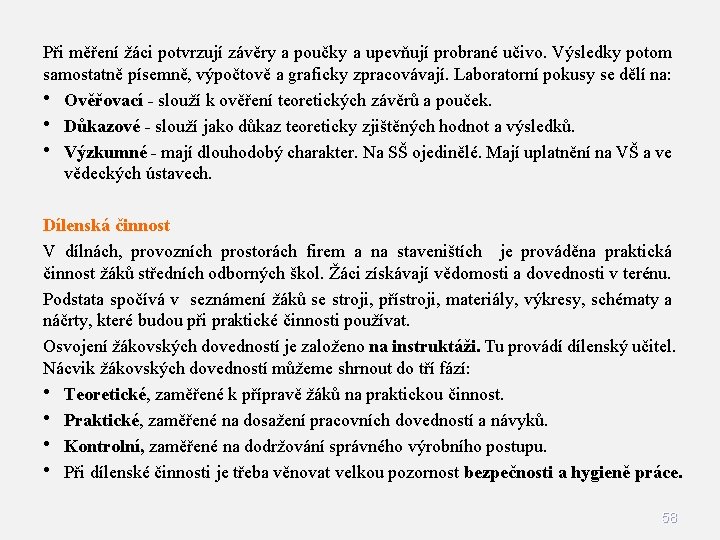 Při měření žáci potvrzují závěry a poučky a upevňují probrané učivo. Výsledky potom samostatně