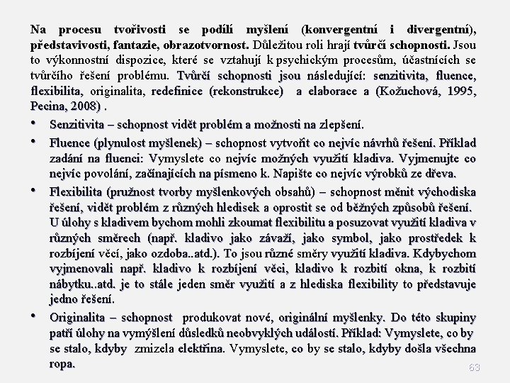 Na procesu tvořivosti se podílí myšlení (konvergentní i divergentní), představivosti, fantazie, obrazotvornost. Důležitou roli Na procesu tvořivosti se podílí myšlení (konvergentní i divergentní), představivosti, fantazie, obrazotvornost. Důležitou roli