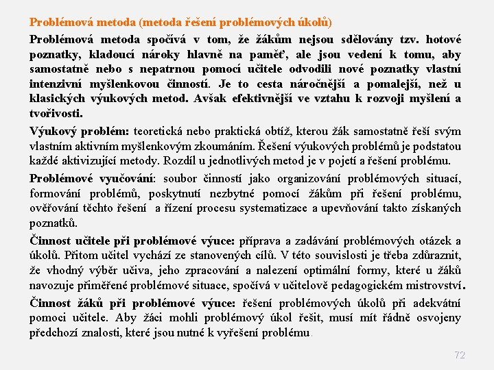 Problémová metoda (metoda řešení problémových úkolů) Problémová metoda spočívá v tom, že žákům nejsou