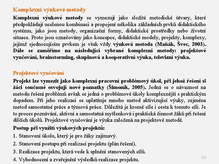 Komplexní výukové metody se vymezují jako složité metodické útvary, které předpokládají ucelenou kombinaci a