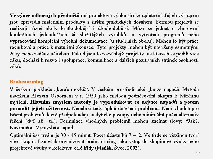 Ve výuce odborných předmětů má projektová výuka široké uplatnění. Jejich výstupem jsou zpravidla materiální Ve výuce odborných předmětů má projektová výuka široké uplatnění. Jejich výstupem jsou zpravidla materiální