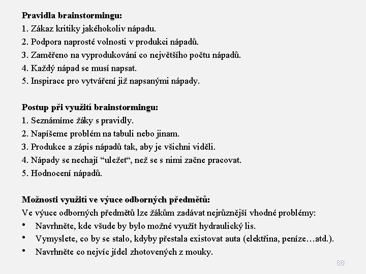 Pravidla brainstormingu: 1. Zákaz kritiky jakéhokoliv nápadu. 2. Podpora naprosté volnosti v produkci nápadů.