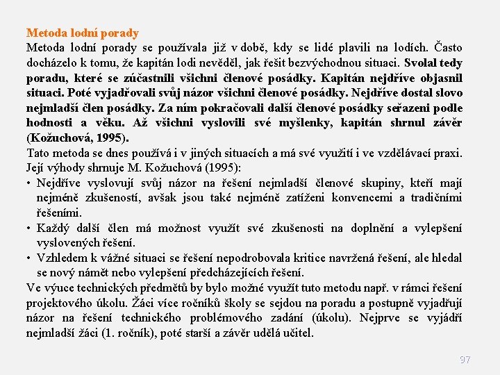 Metoda lodní porady se používala již v době, kdy se lidé plavili na lodích. Metoda lodní porady se používala již v době, kdy se lidé plavili na lodích.