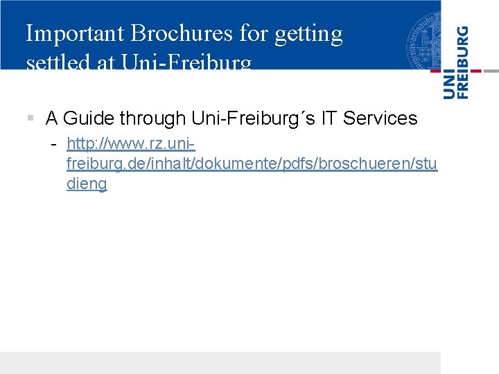 Important Brochures for getting settled at Uni-Freiburg § A Guide through Uni-Freiburg´s IT Services