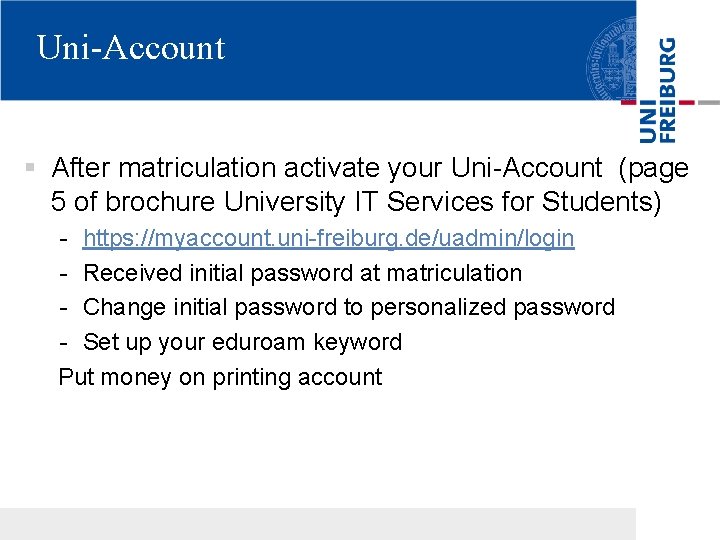 Uni-Account § After matriculation activate your Uni-Account (page 5 of brochure University IT Services