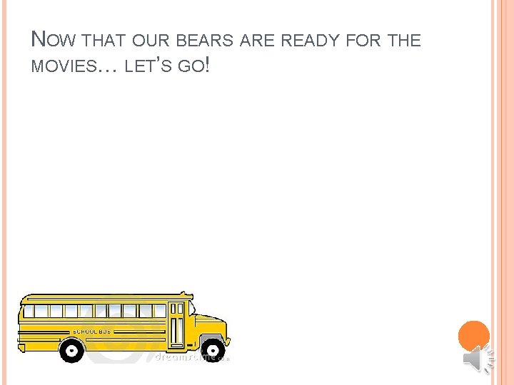 NOW THAT OUR BEARS ARE READY FOR THE MOVIES… LET’S GO! 