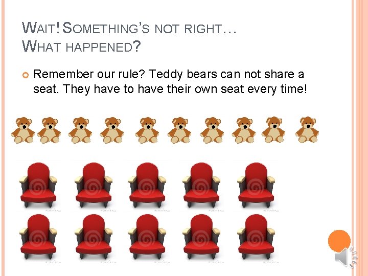WAIT! SOMETHING’S NOT RIGHT… WHAT HAPPENED? Remember our rule? Teddy bears can not share