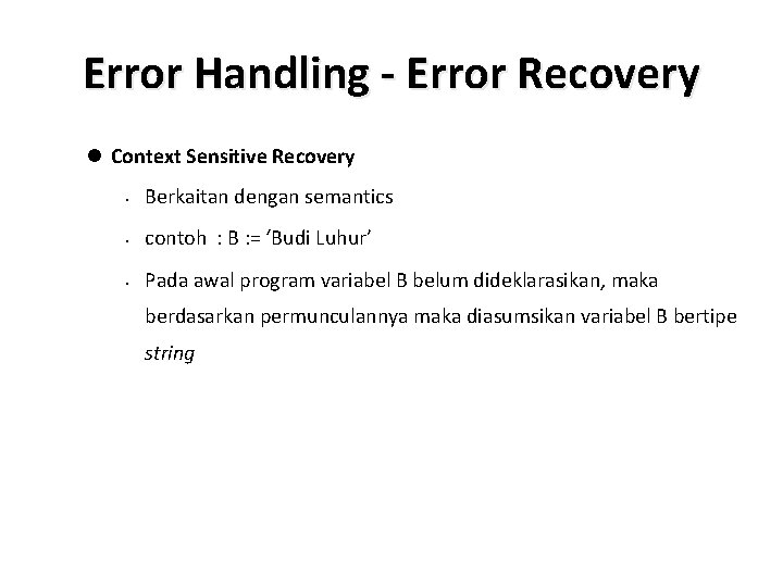 Error Handling - Error Recovery l Context Sensitive Recovery • Berkaitan dengan semantics •