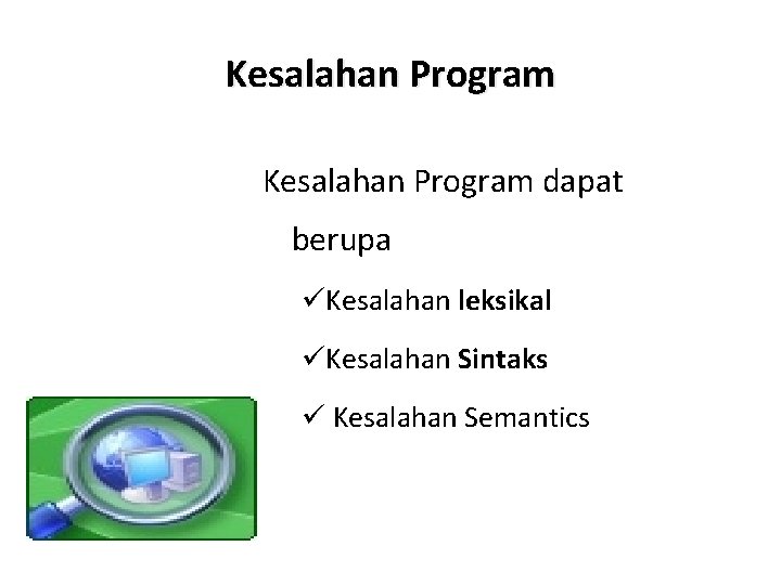 Kesalahan Program dapat berupa üKesalahan leksikal üKesalahan Sintaks ü Kesalahan Semantics 