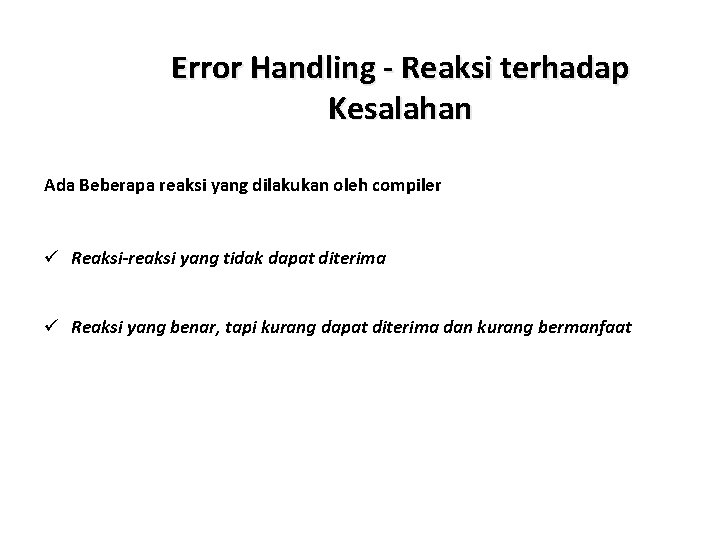 Error Handling - Reaksi terhadap Kesalahan Ada Beberapa reaksi yang dilakukan oleh compiler ü