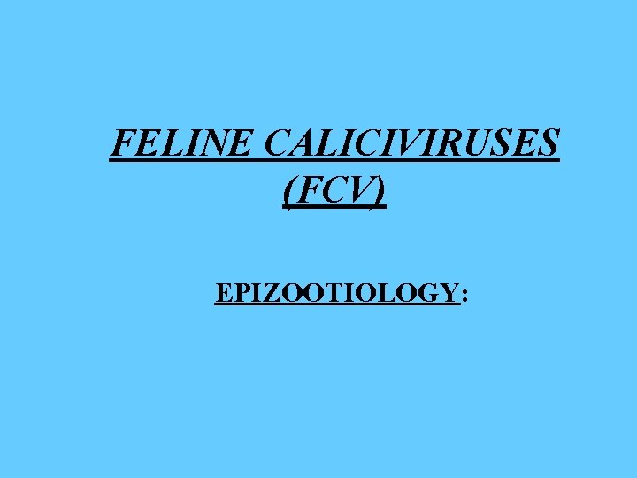 FELINE CALICIVIRUSES (FCV) EPIZOOTIOLOGY: 