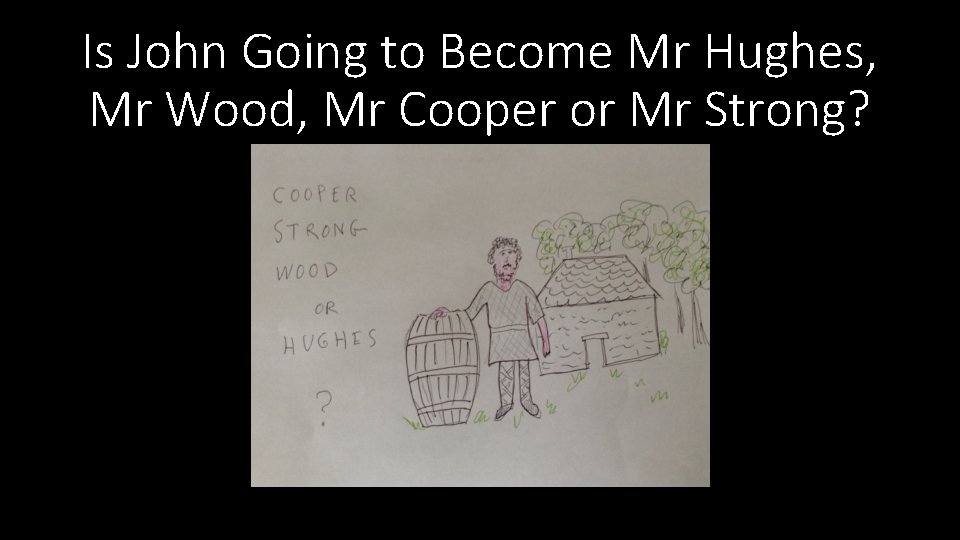 Is John Going to Become Mr Hughes, Mr Wood, Mr Cooper or Mr Strong?