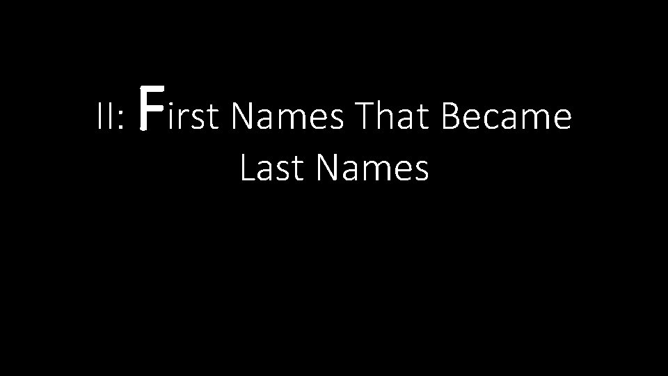 F II: irst Names That Became Last Names 