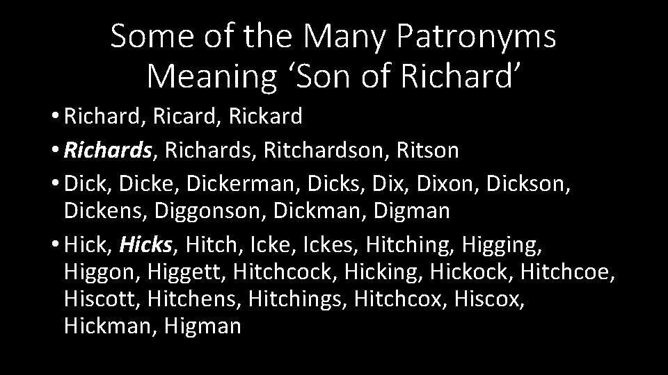 Some of the Many Patronyms Meaning ‘Son of Richard’ • Richard, Rickard • Richards,