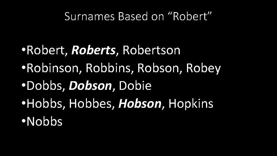 Surnames Based on “Robert” • Robert, Robertson • Robinson, Robbins, Robson, Robey • Dobbs,