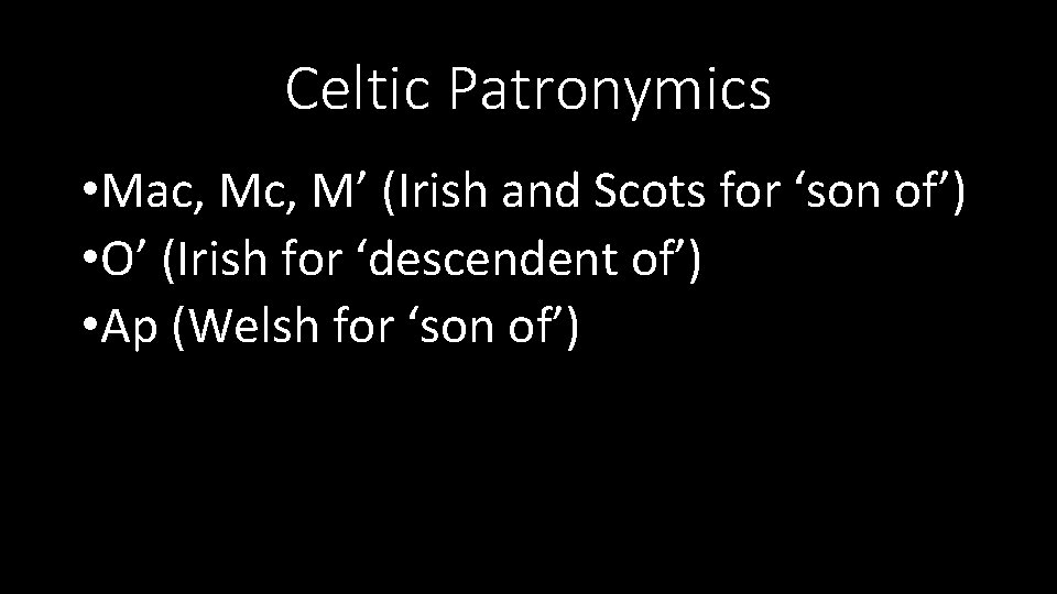 Celtic Patronymics • Mac, M’ (Irish and Scots for ‘son of’) • O’ (Irish