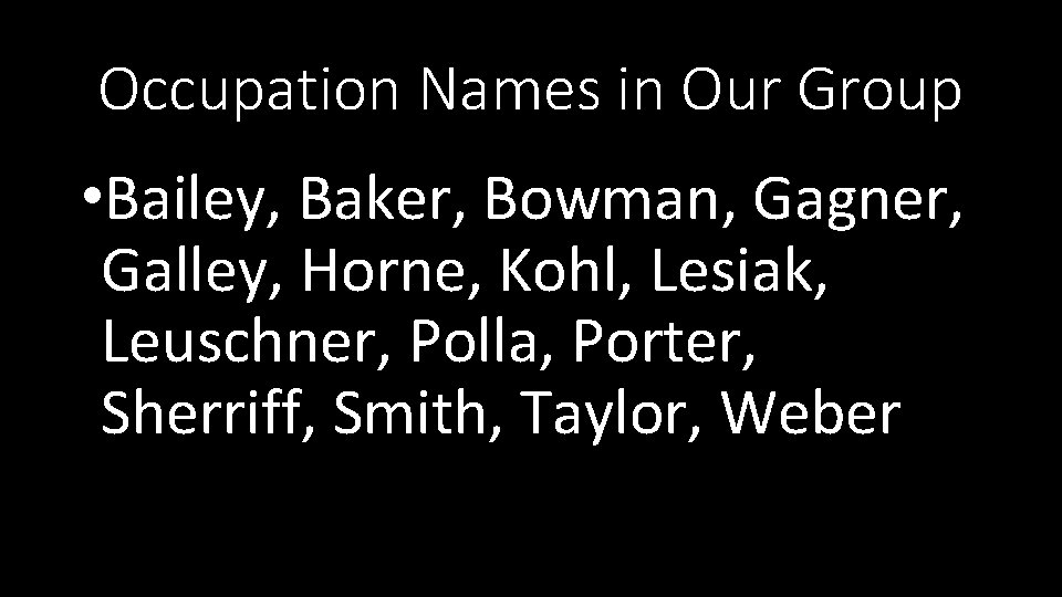 Occupation Names in Our Group • Bailey, Baker, Bowman, Gagner, Galley, Horne, Kohl, Lesiak,