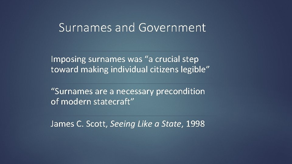 Surnames and Government Imposing surnames was “a crucial step toward making individual citizens legible”