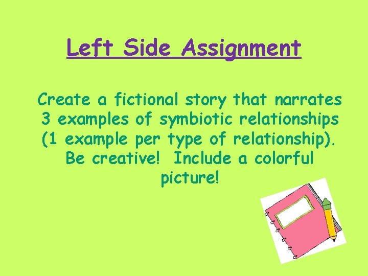 Left Side Assignment Create a fictional story that narrates 3 examples of symbiotic relationships