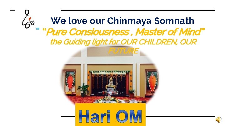 We love our Chinmaya Somnath “Pure Consiousness , Master of Mind” the Guiding light