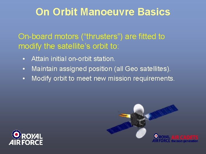 On Orbit Manoeuvre Basics On-board motors (“thrusters”) are fitted to modify the satellite’s orbit