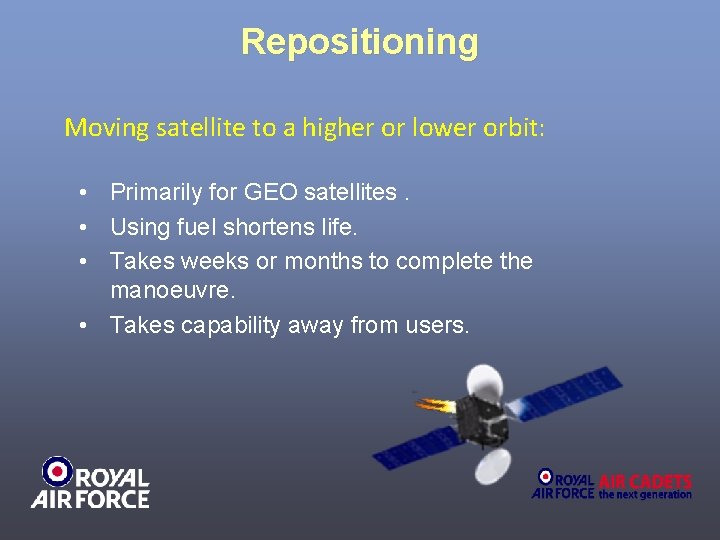 Repositioning Moving satellite to a higher or lower orbit: • Primarily for GEO satellites.